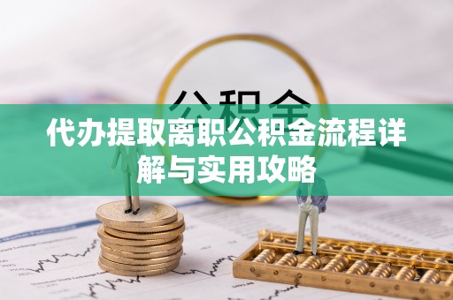 鸟松代办提取离职公积金流程详解与实用攻略