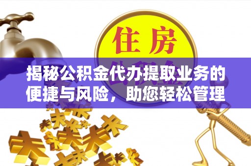 鸟松揭秘公积金代办提取业务的便捷与风险，助您轻松管理财务