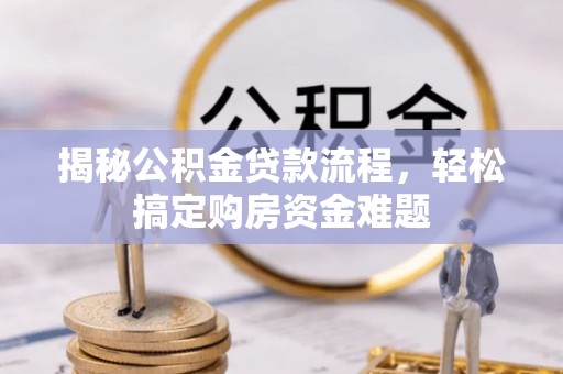 鸟松揭秘公积金贷款流程，轻松搞定购房资金难题