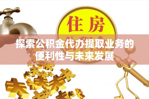 鸟松探索公积金代办提取业务的便利性与未来发展