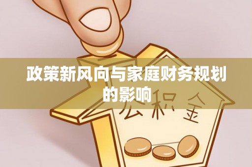 鸟松政策新风向与家庭财务规划的影响