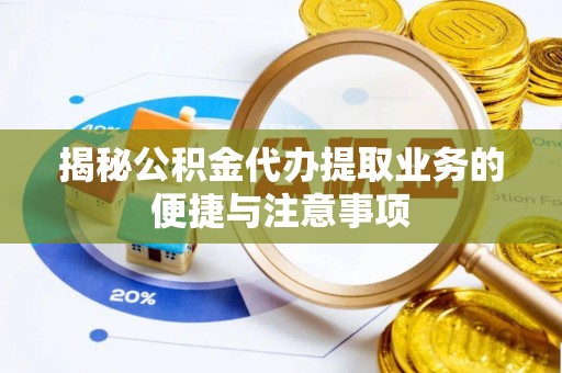 鸟松揭秘公积金代办提取业务的便捷与注意事项