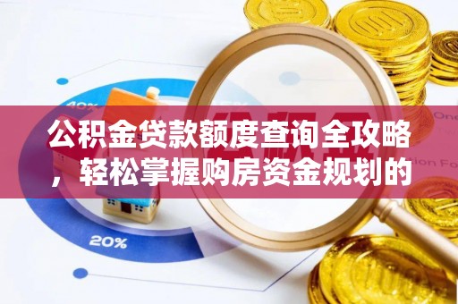 鸟松公积金贷款额度查询全攻略，轻松掌握购房资金规划的关键