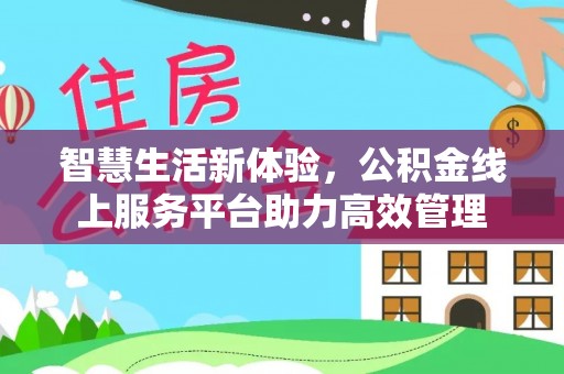鸟松智慧生活新体验，公积金线上服务平台助力高效管理