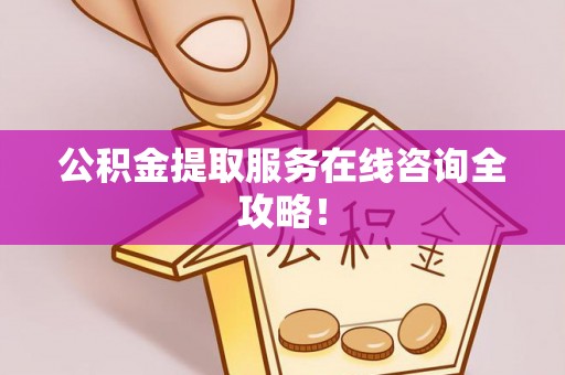 鸟松公积金提取服务在线咨询全攻略！