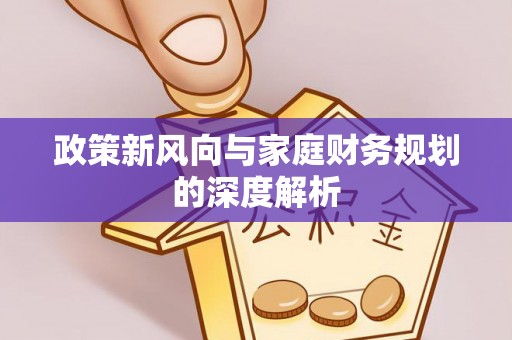 鸟松政策新风向与家庭财务规划的深度解析