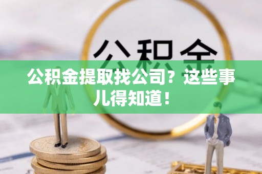 鸟松公积金提取找公司？这些事儿得知道！