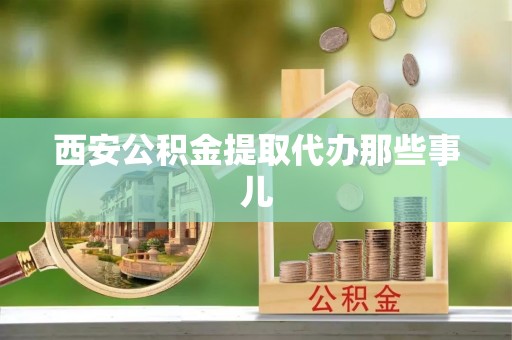鸟松西安公积金提取代办那些事儿