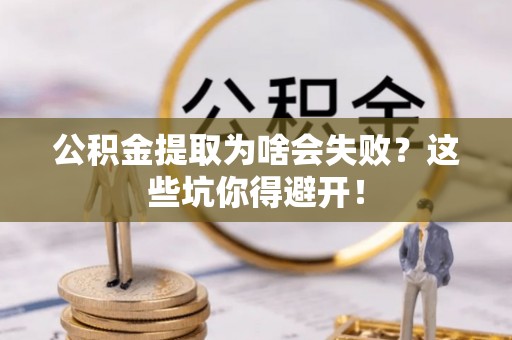 鸟松公积金提取为啥会失败？这些坑你得避开！