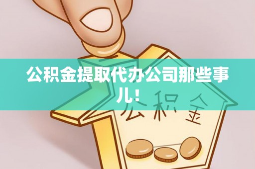 鸟松公积金提取代办公司那些事儿！
