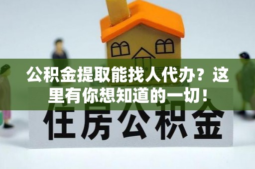 鸟松公积金提取能找人代办？这里有你想知道的一切！