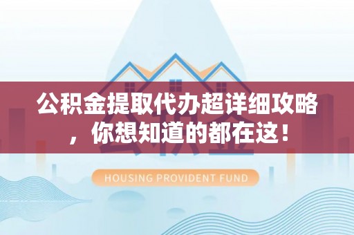 鸟松公积金提取代办超详细攻略，你想知道的都在这！