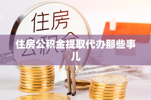 鸟松住房公积金提取代办那些事儿