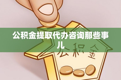 鸟松公积金提取代办咨询那些事儿