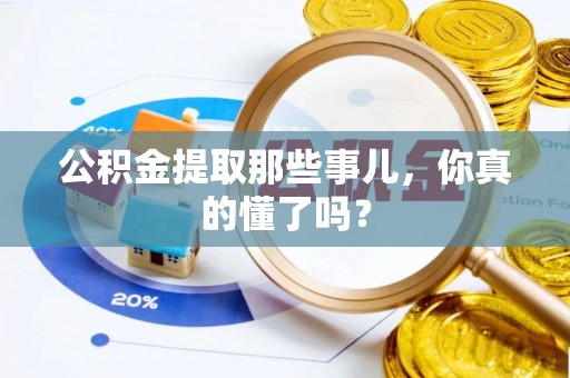 鸟松公积金提取那些事儿，你真的懂了吗？