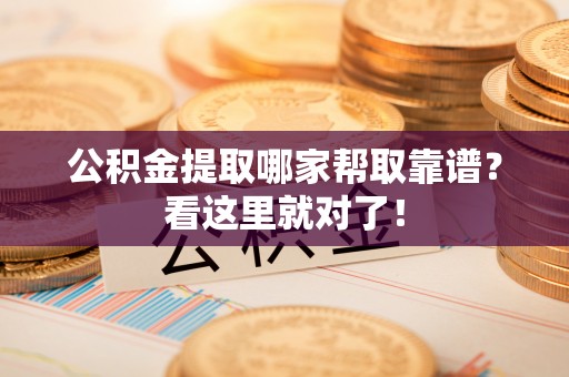 鸟松公积金提取哪家帮取靠谱？看这里就对了！