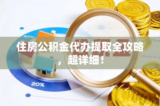 鸟松住房公积金代办提取全攻略，超详细！