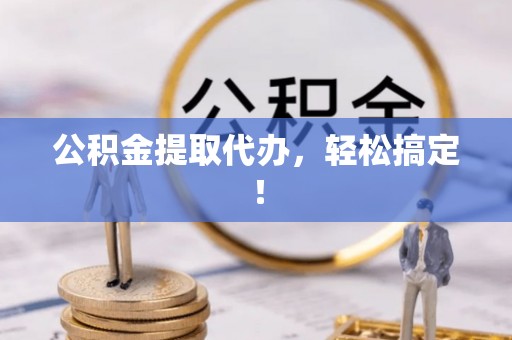 鸟松公积金提取代办，轻松搞定！