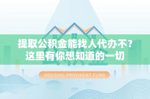 鸟松提取公积金能找人代办不？这里有你想知道的一切