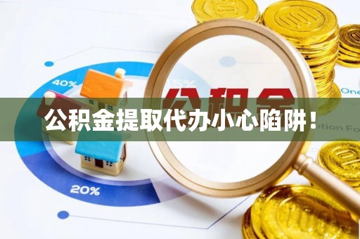 鸟松公积金提取代办小心陷阱！