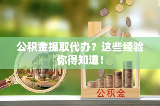 鸟松公积金提取代办？这些经验你得知道！