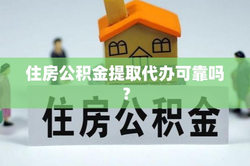 鸟松住房公积金提取代办可靠吗？