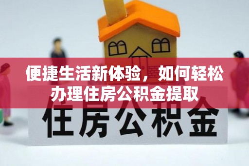 鸟松便捷生活新体验，如何轻松办理住房公积金提取