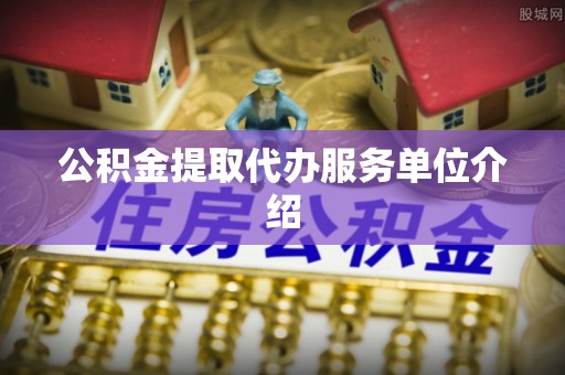 鸟松公积金提取代办服务单位介绍