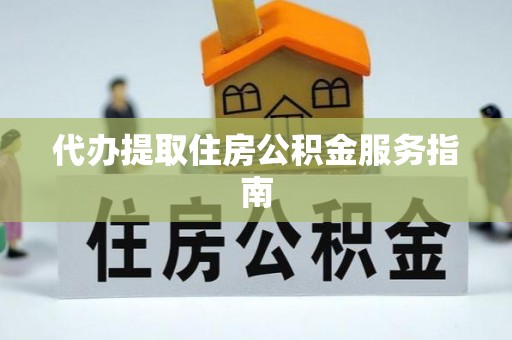 鸟松代办提取住房公积金服务指南