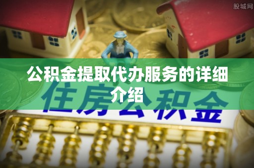 鸟松公积金提取代办服务的详细介绍