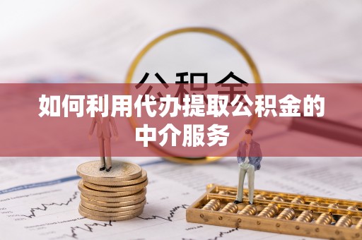 鸟松如何利用代办提取公积金的中介服务