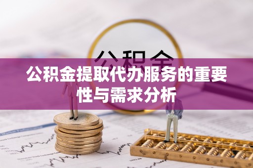 鸟松公积金提取代办服务的重要性与需求分析