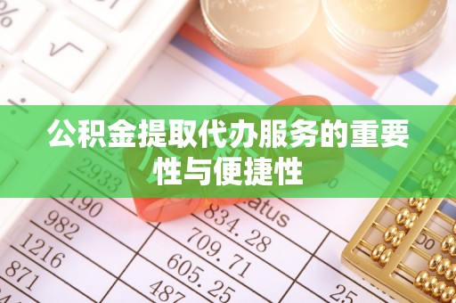 鸟松公积金提取代办服务的重要性与便捷性