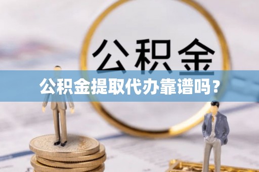 鸟松公积金提取代办靠谱吗？