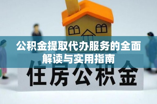 鸟松公积金提取代办服务的全面解读与实用指南