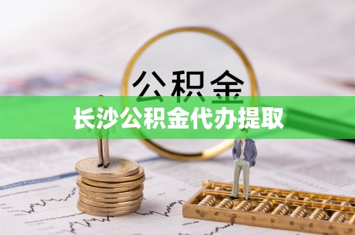 鸟松长沙公积金代办提取