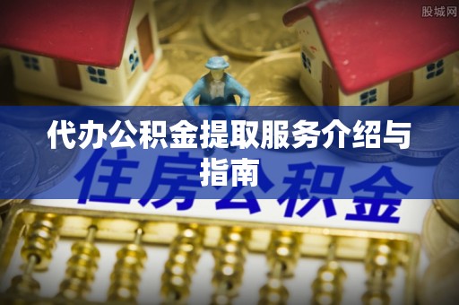 鸟松代办公积金提取服务介绍与指南