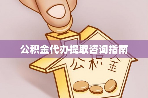鸟松公积金代办提取咨询指南